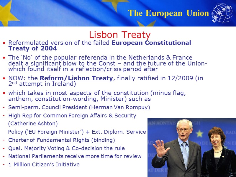 Lisbon Treaty Reformulated version of the failed European Constitutional Treaty of 2004 The ‘No’